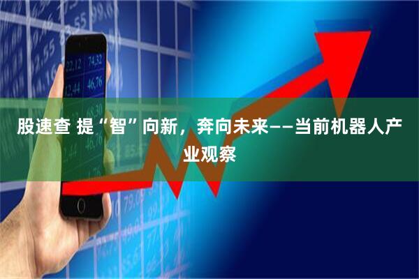 股速查 提“智”向新，奔向未来——当前机器人产业观察